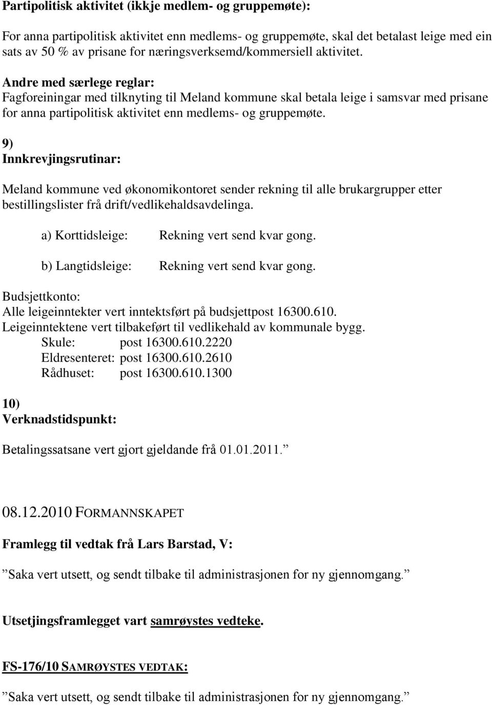 Andre med særlege reglar: Fagforeiningar med tilknyting til Meland kommune skal betala leige i samsvar med prisane for anna partipolitisk aktivitet enn medlems- og gruppemøte.