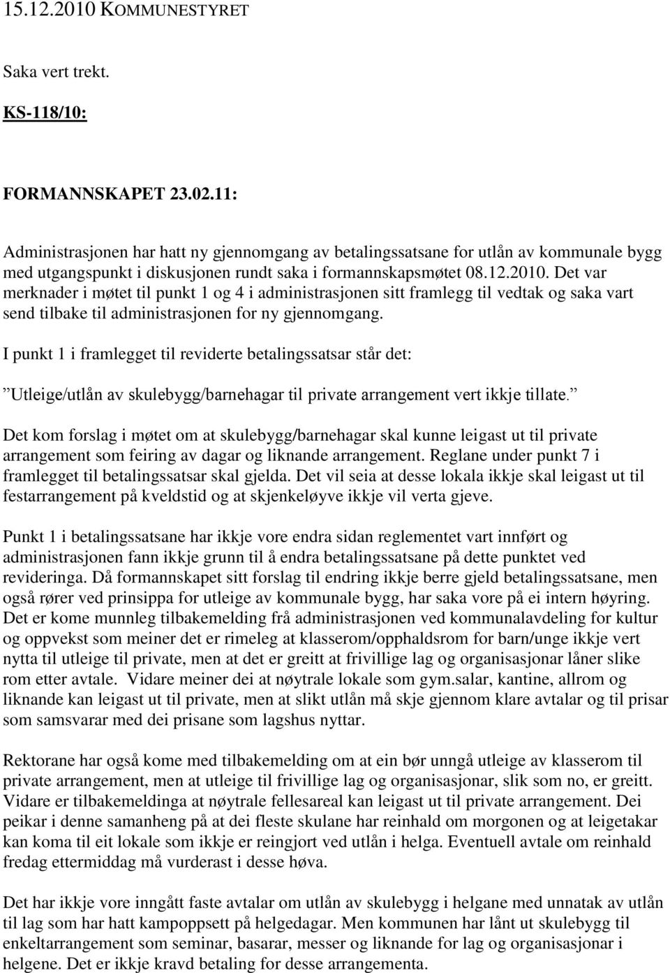 Det var merknader i møtet til punkt 1 og 4 i administrasjonen sitt framlegg til vedtak og saka vart send tilbake til administrasjonen for ny gjennomgang.