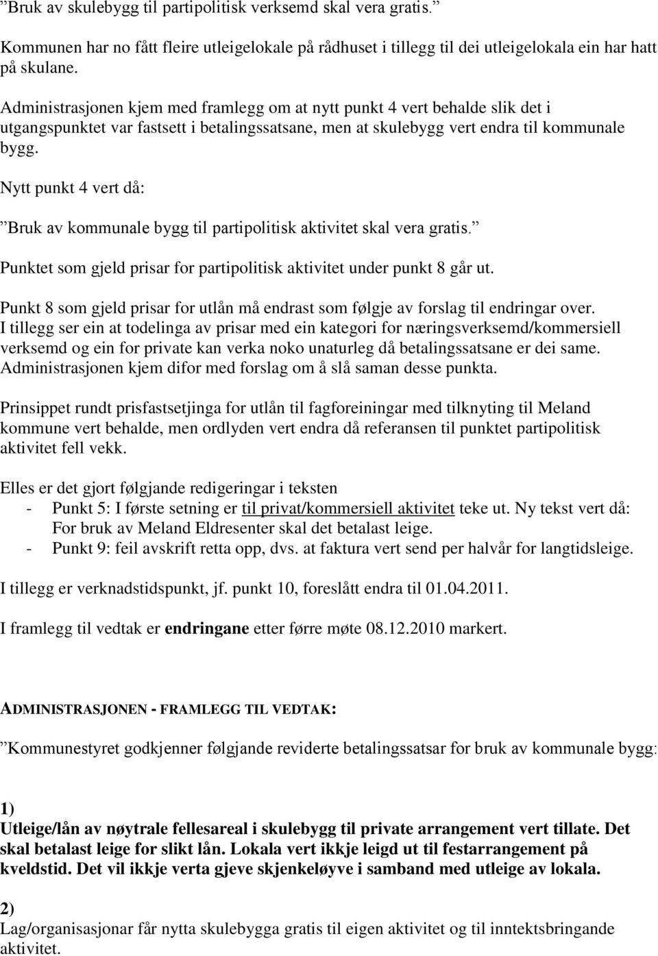 Nytt punkt 4 vert då: Bruk av kommunale bygg til partipolitisk aktivitet skal vera gratis. Punktet som gjeld prisar for partipolitisk aktivitet under punkt 8 går ut.