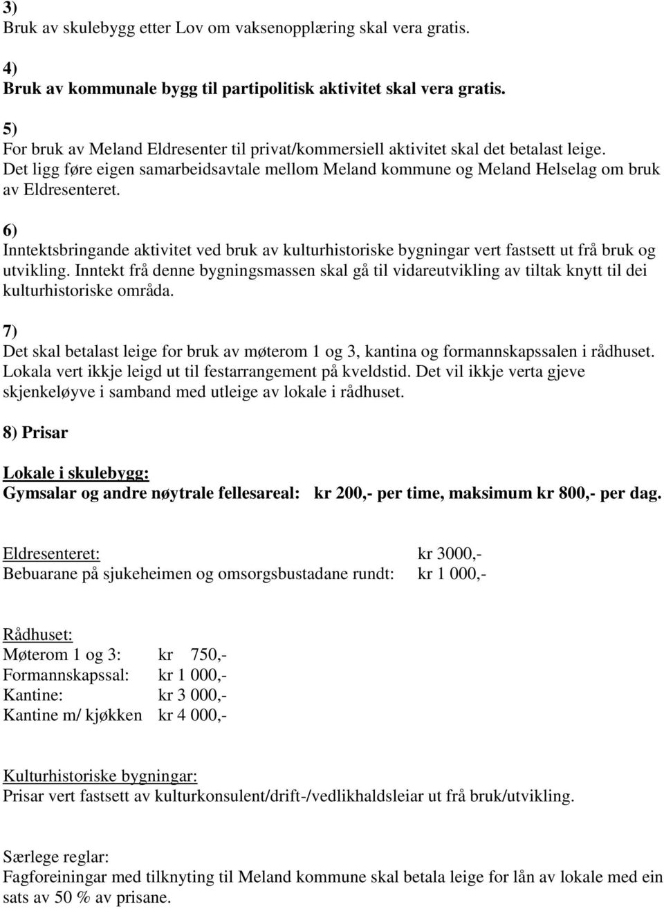 6) Inntektsbringande aktivitet ved bruk av kulturhistoriske bygningar vert fastsett ut frå bruk og utvikling.