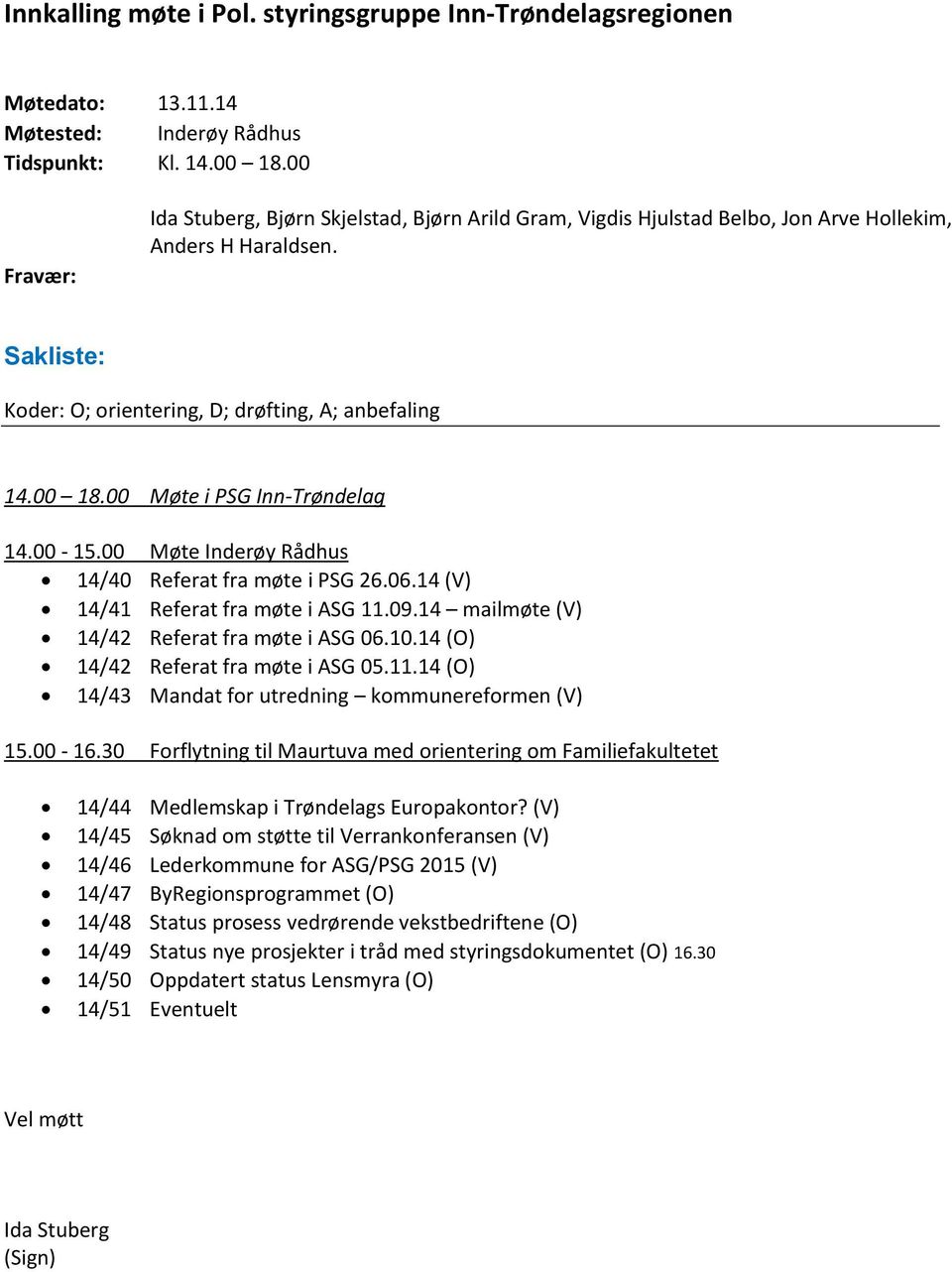 00 Møte i PSG Inn-Trøndelag 14.00-15.00 Møte Inderøy Rådhus 14/40 Referat fra møte i PSG 26.06.14 (V) 14/41 Referat fra møte i ASG 11.09.14 mailmøte (V) 14/42 Referat fra møte i ASG 06.10.
