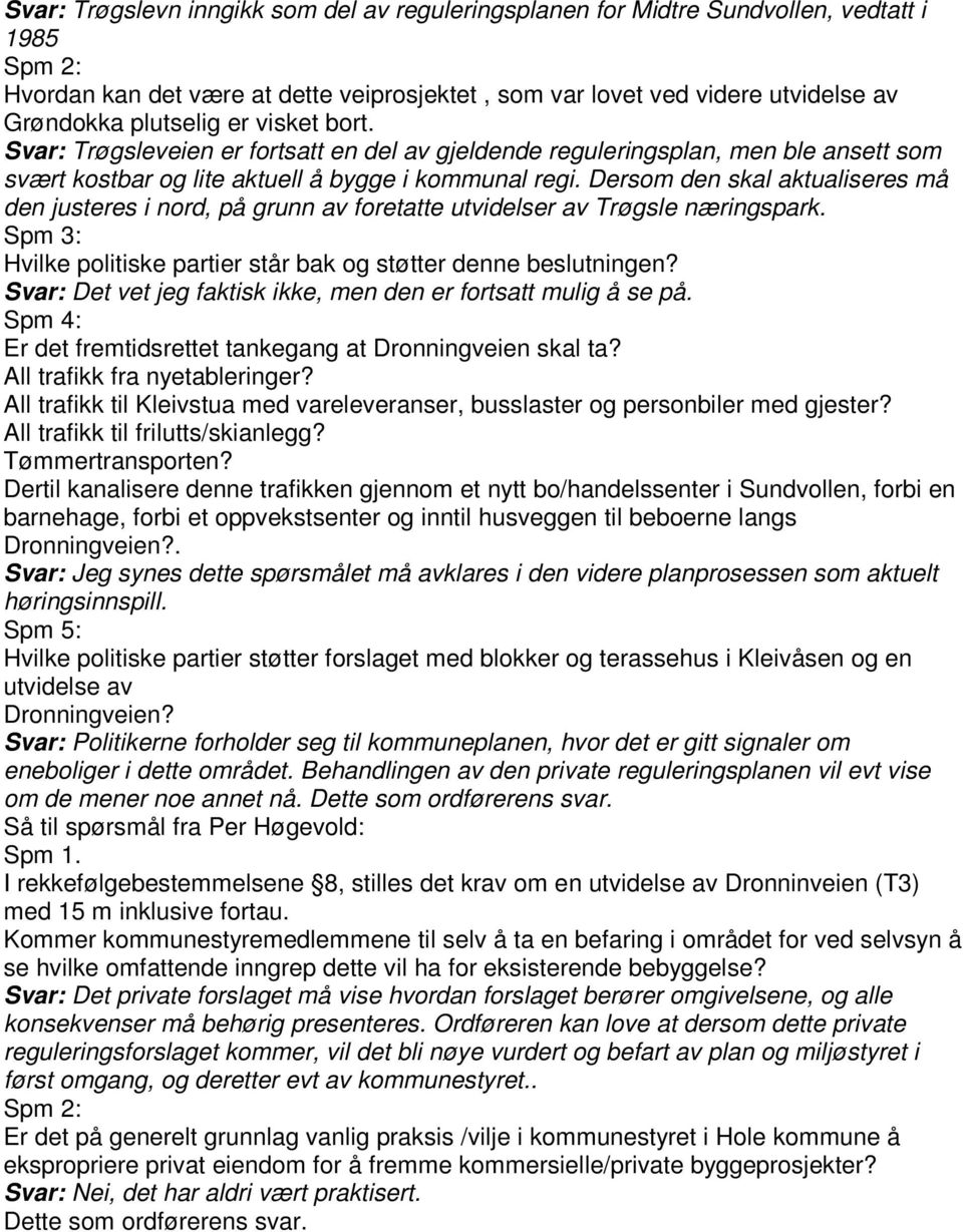 Dersom den skal aktualiseres må den justeres i nord, på grunn av foretatte utvidelser av Trøgsle næringspark. Spm 3: Hvilke politiske partier står bak og støtter denne beslutningen?