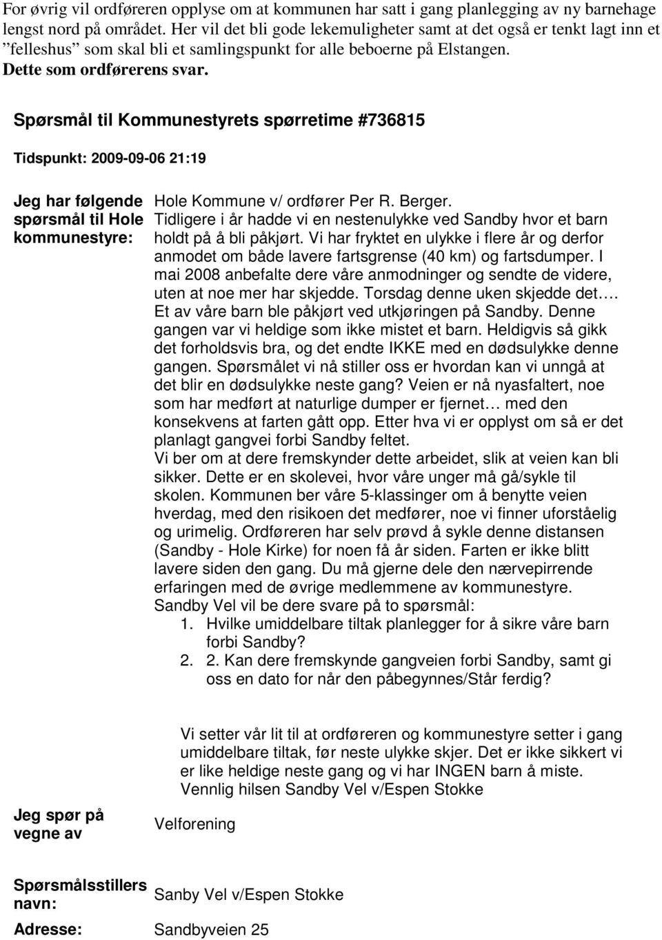 Spørsmål til Kommunestyrets spørretime #736815 Tidspunkt: 2009-09-06 21:19 Jeg har følgende spørsmål til Hole kommunestyre: Hole Kommune v/ ordfører Per R. Berger.