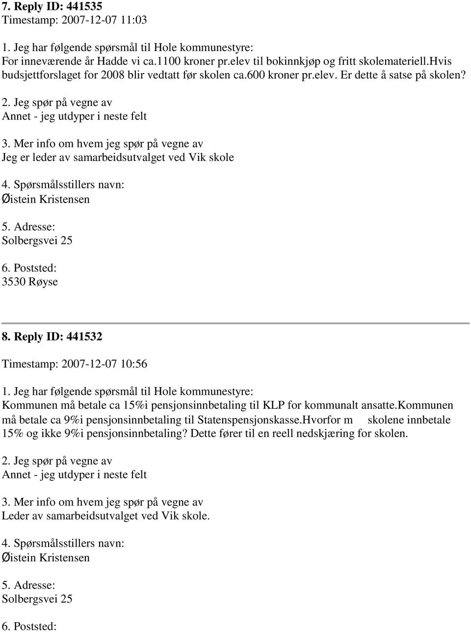 Adresse: Solbergsvei 25 6. Poststed: 3530 Røyse 8. Reply ID: 441532 Timestamp: 2007-12-07 10:56 Kommunen må betale ca 15%i pensjonsinnbetaling til KLP for kommunalt ansatte.