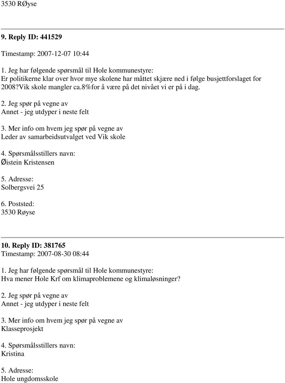 Mer info om hvem jeg spør på vegne av Leder av samarbeidsutvalget ved Vik skole Øistein Kristensen 5. Adresse: Solbergsvei 25 6. Poststed: 3530 Røyse 10.