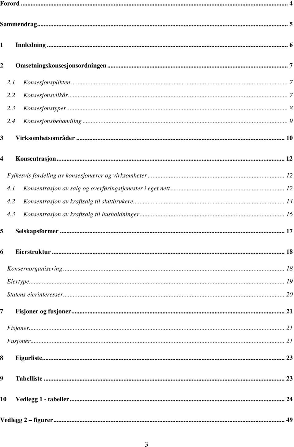 .. 14 4.3 Konsentrasjon av kraftsalg til husholdninger... 16 5 Selskapsformer... 17 6 Eierstruktur... 18 Konsernorganisering... 18 Eiertype... 19 Statens eierinteresser.