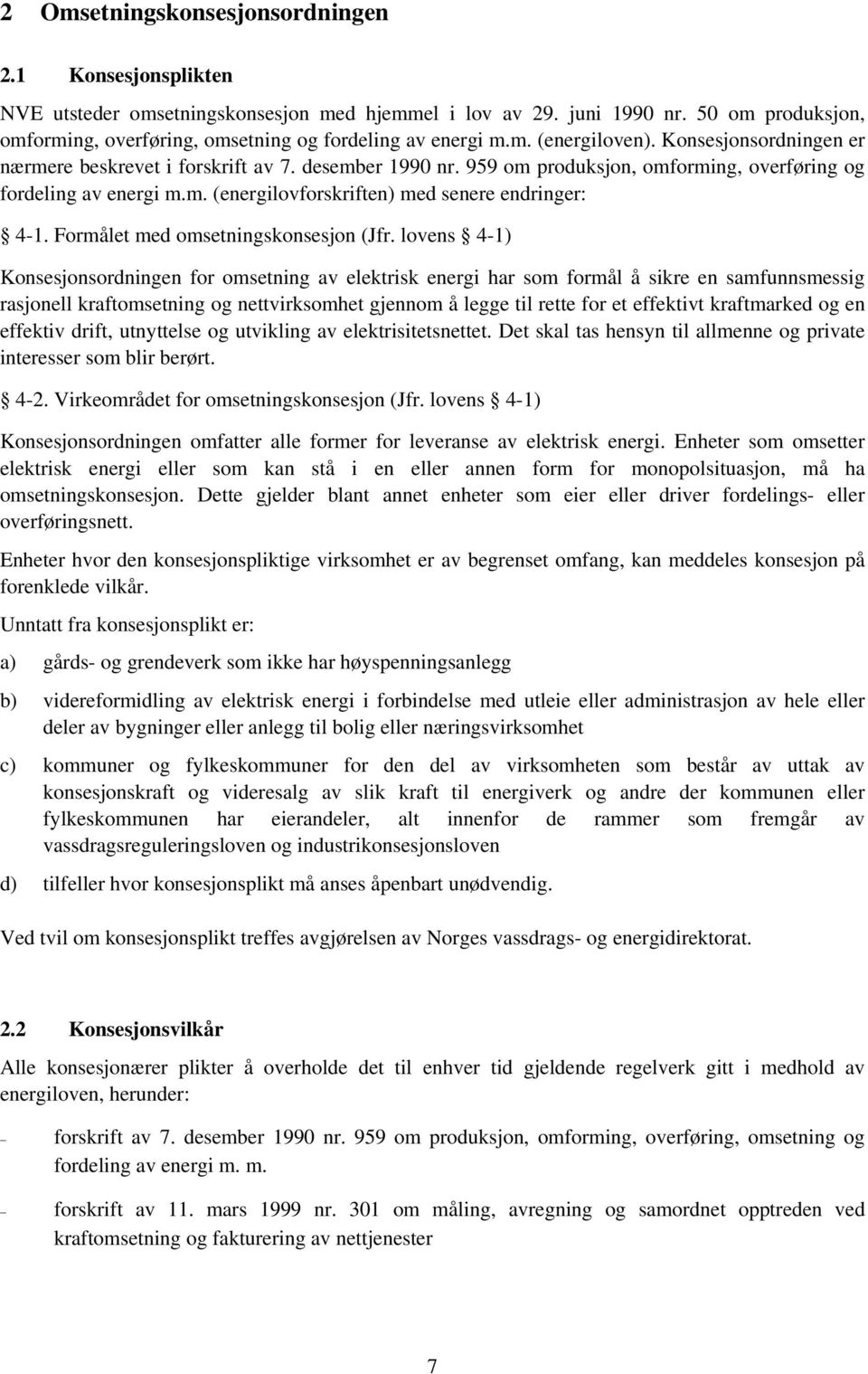 959 om produksjon, omforming, overføring og fordeling av energi m.m. (energilovforskriften) med senere endringer: 4-1. Formålet med omsetningskonsesjon (Jfr.