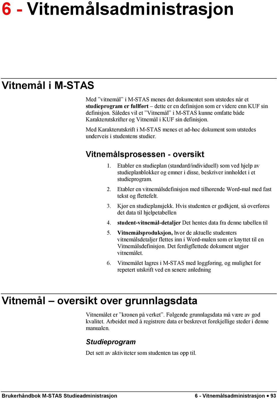 Med Karakterutskrift i M-STAS menes et ad-hoc dokument som utstedes underveis i studentens studier. Vitnemålsprosessen - oversikt 1.