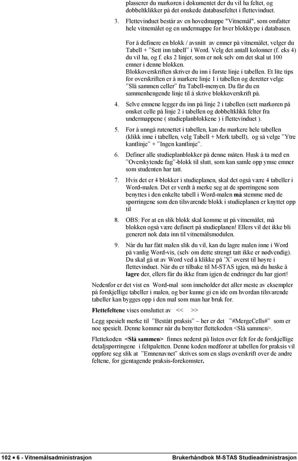 For å definere en blokk / avsnitt av emner på vitnemålet, velger du Tabell + Sett inn tabell i Word. Velg det antall kolonner (f. eks 4) du vil ha, og f.