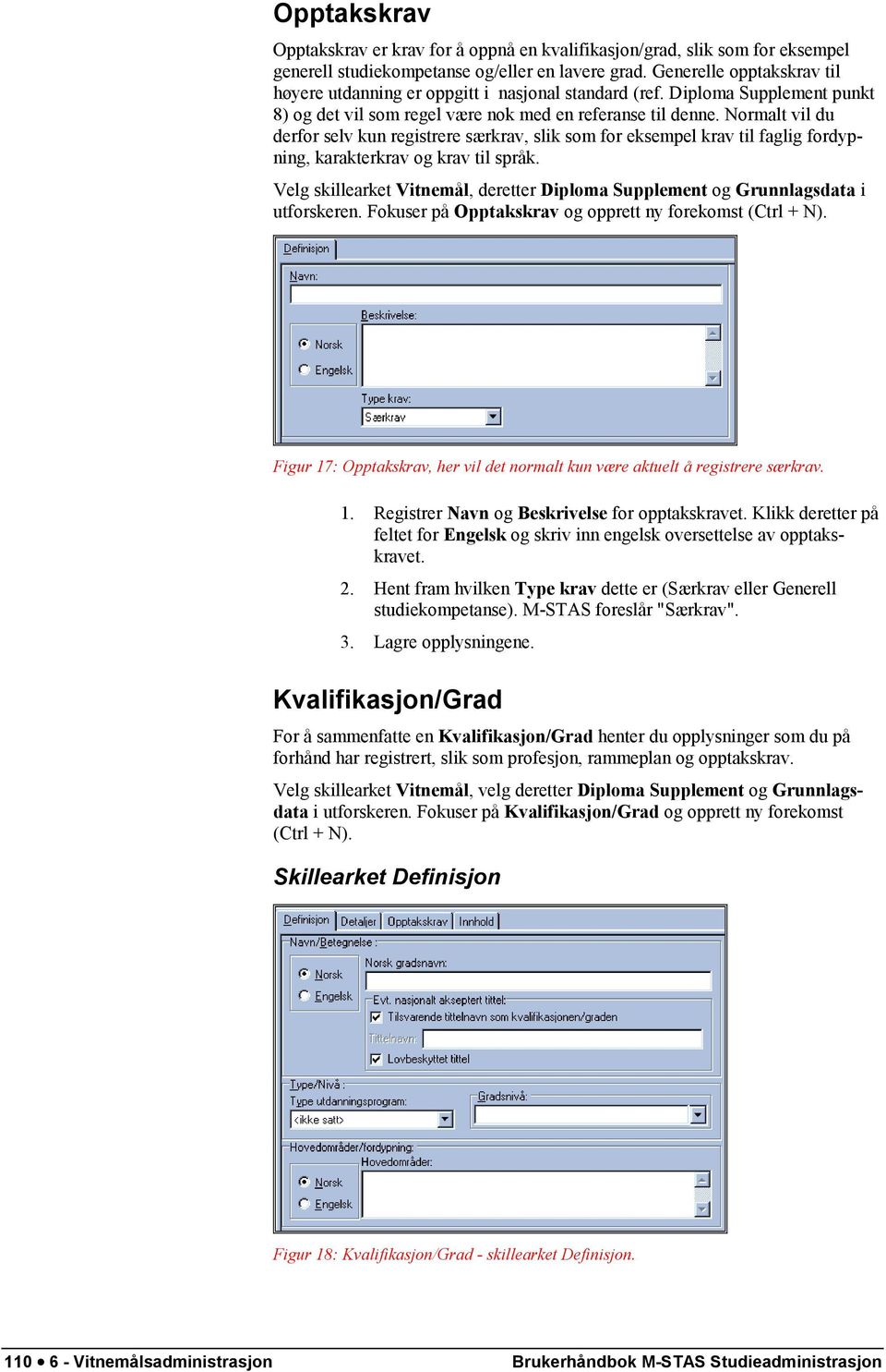 Normalt vil du derfor selv kun registrere særkrav, slik som for eksempel krav til faglig fordypning, karakterkrav og krav til språk.