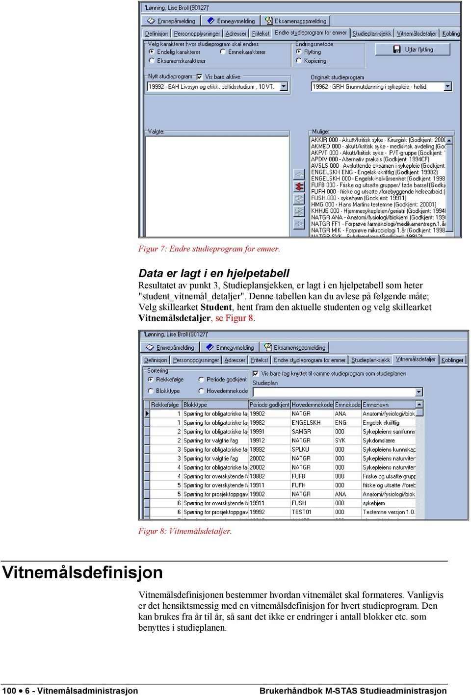 Figur 8: Vitnemålsdetaljer. Vitnemålsdefinisjon Vitnemålsdefinisjonen bestemmer hvordan vitnemålet skal formateres.