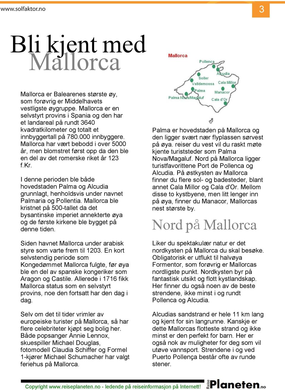 Mallorca har vært bebodd i over 5000 år, men blomstret først opp da den ble en del av det romerske riket år 123 f.kr.