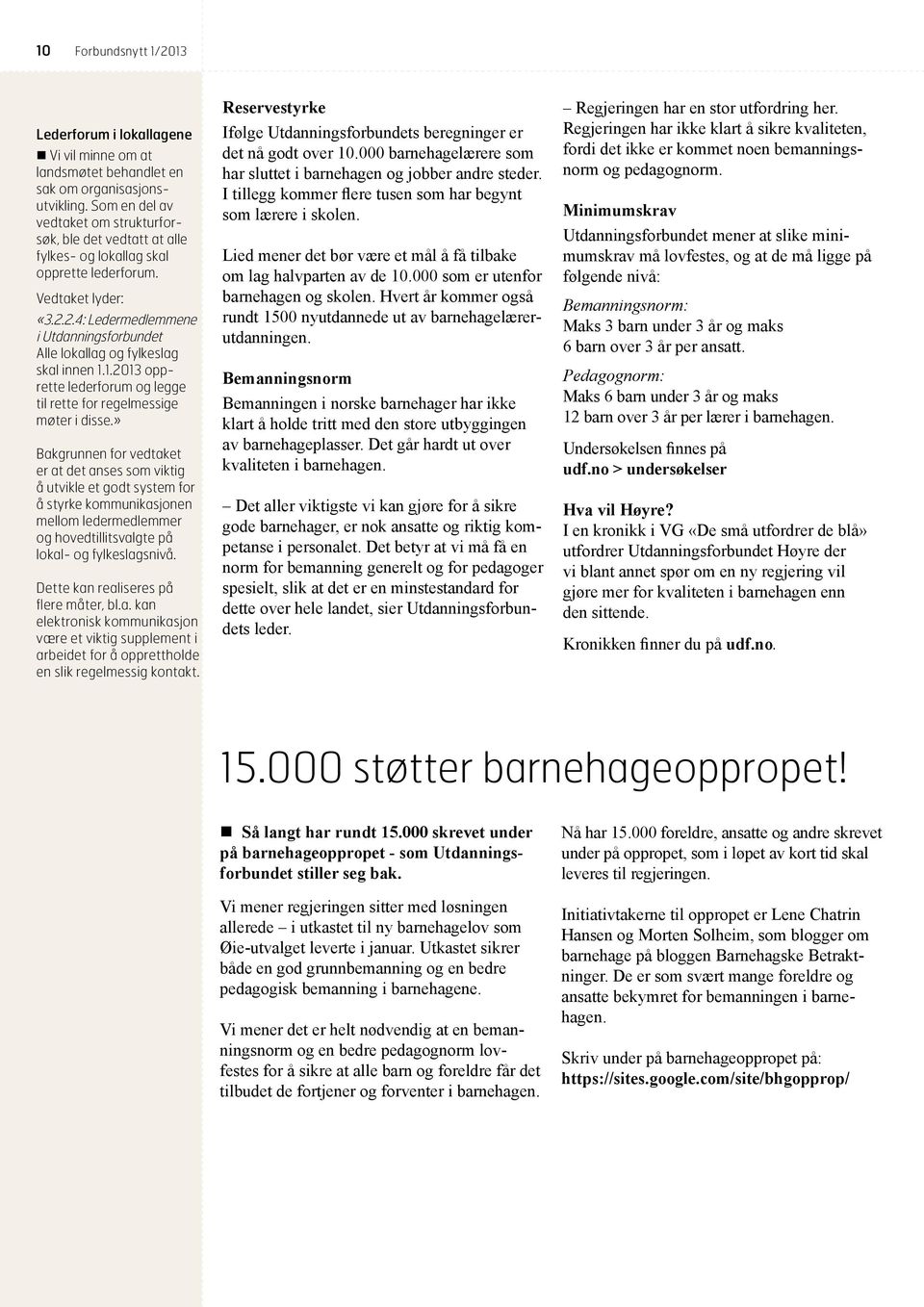 2.4: Ledermedlemmene i Utdanningsforbundet Alle lokallag og fylkeslag skal innen 1.1.2013 opprette lederforum og legge til rette for regelmessige møter i disse.