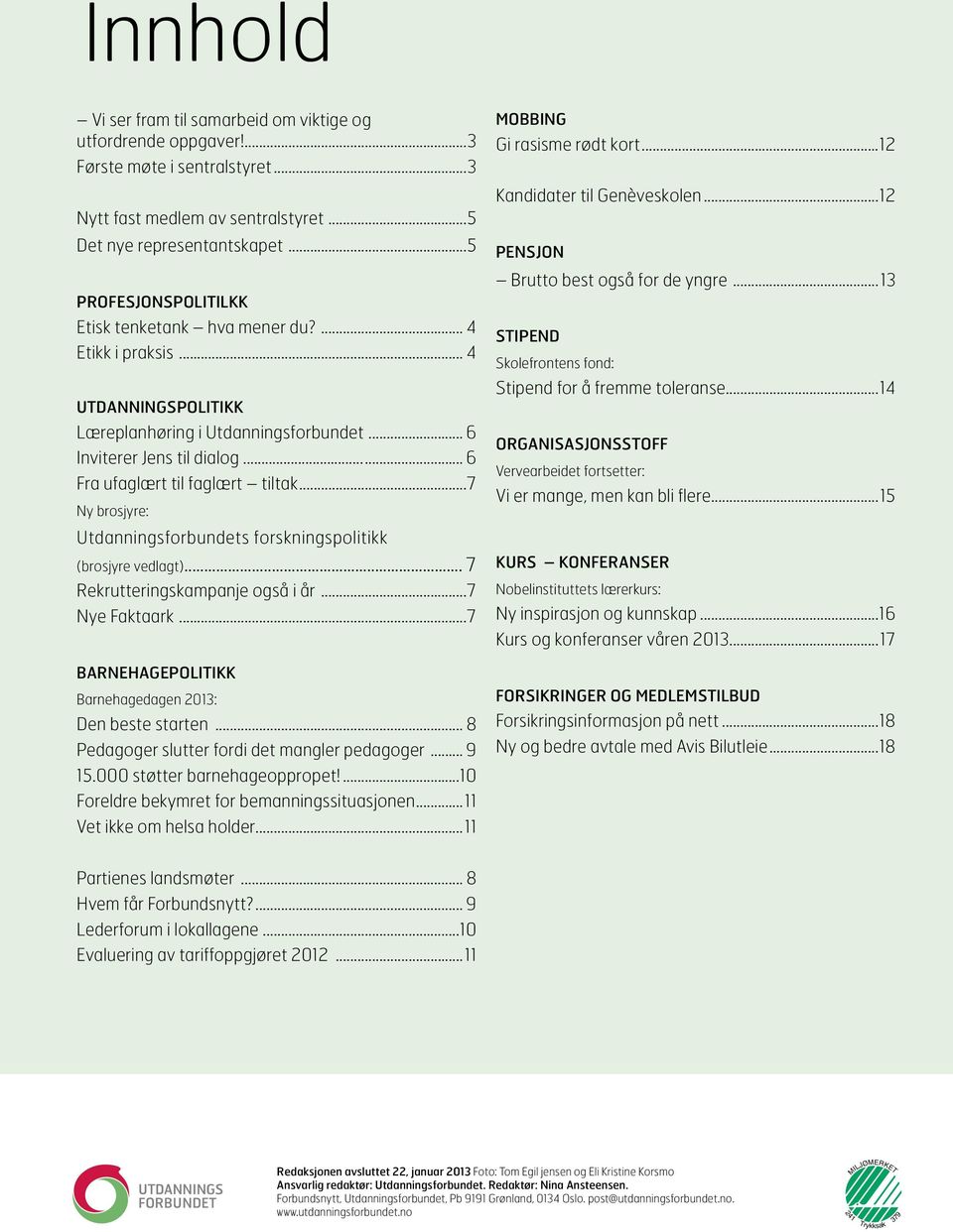 .. 6 Fra ufaglært til faglært tiltak...7 Ny brosjyre: Utdanningsforbundets forskningspolitikk (brosjyre vedlagt)... 7 Rekrutteringskampanje også i år...7 Nye Faktaark.