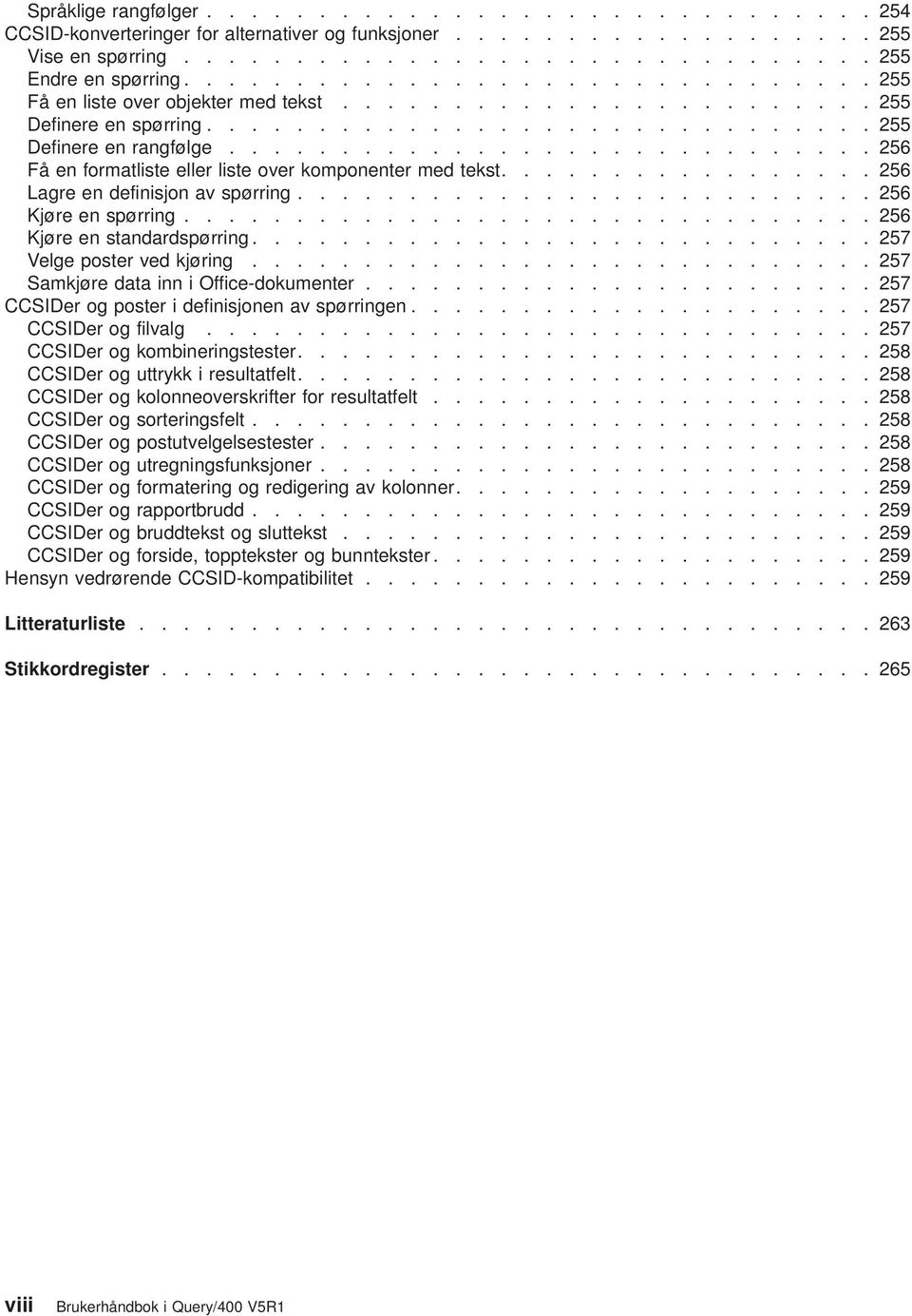 ............................ 256 Få en formatliste eller liste oer komponenter med tekst................. 256 Lagre en definisjon a spørring.......................... 256 Kjøre en spørring.