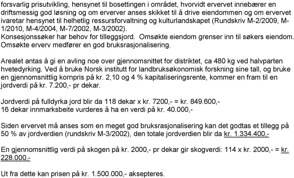 Omsøkte eiendom grenser inn til søkers eiendom. Omsøkte erverv medfører en god bruksrasjonalisering.