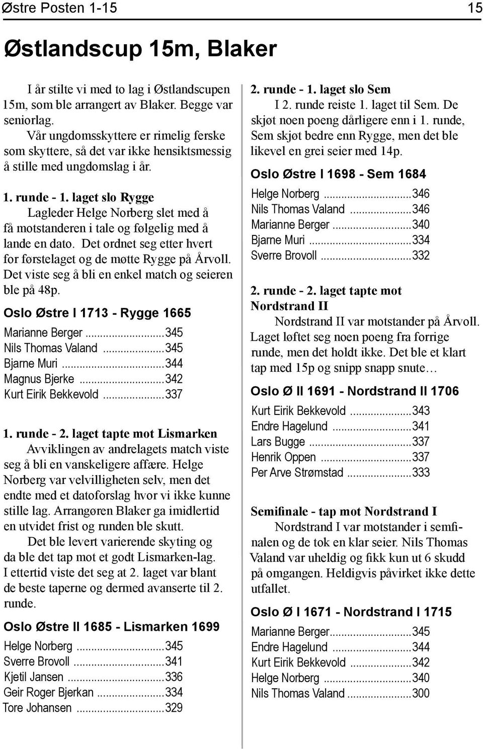 laget slo Rygge Lagleder Helge Norberg slet med å få motstanderen i tale og følgelig med å lande en dato. Det ordnet seg etter hvert for førstelaget og de møtte Rygge på Årvoll.