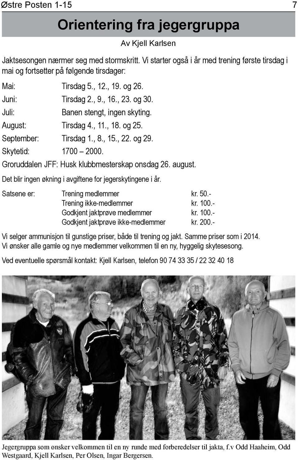 August: Tirsdag 4., 11., 18. og 25. September: Tirsdag 1., 8., 15., 22. og 29. Skytetid: 1700 2000. Groruddalen JFF: Husk klubbmesterskap onsdag 26. august.