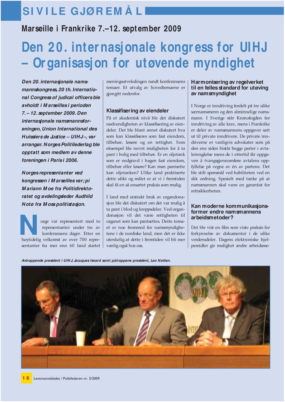 Den internasjonale namsmannsforeningen, Union International des Huissiers de Justice UIHJ, var arrangør. Norges Politilederlag ble opptatt som medlem av denne foreningen i Paris i 2006.