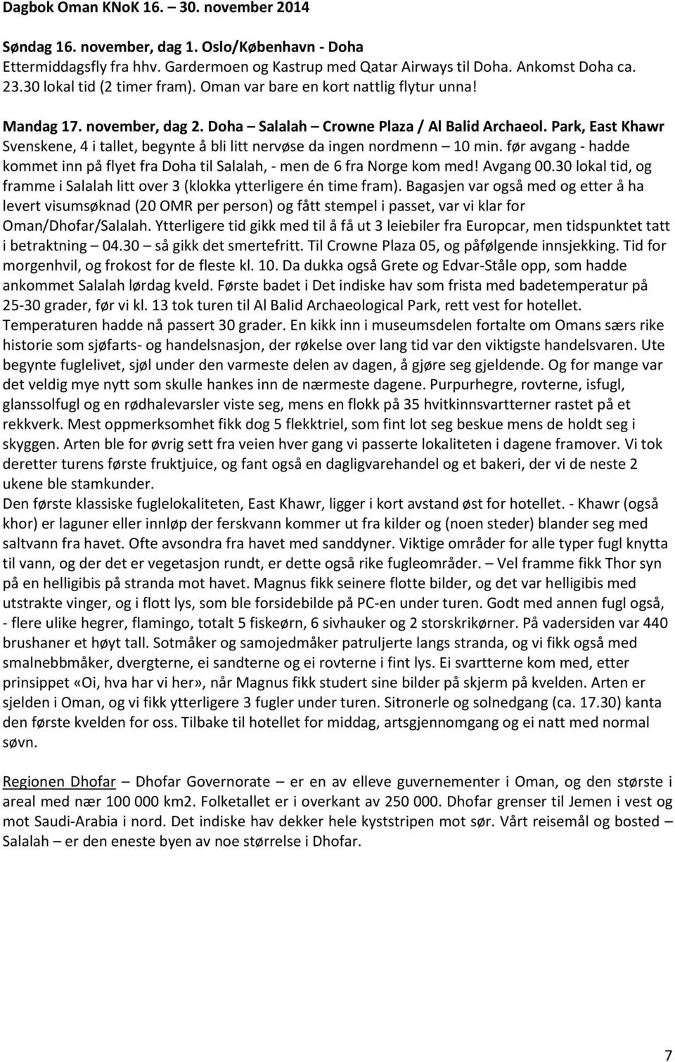 Park, East Khawr Svenskene, 4 i tallet, begynte å bli litt nervøse da ingen nordmenn 10 min. før avgang - hadde kommet inn på flyet fra Doha til Salalah, - men de 6 fra Norge kom med! Avgang 00.