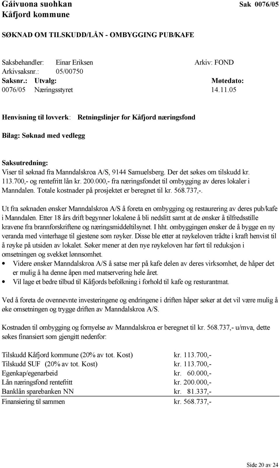 05 Henvisning til lovverk: Retningslinjer for Kåfjord næringsfond Bilag: Søknad med vedlegg Saksutredning: Viser til søknad fra Manndalskroa A/S, 9144 Samuelsberg. Der det søkes om tilskudd kr. 113.