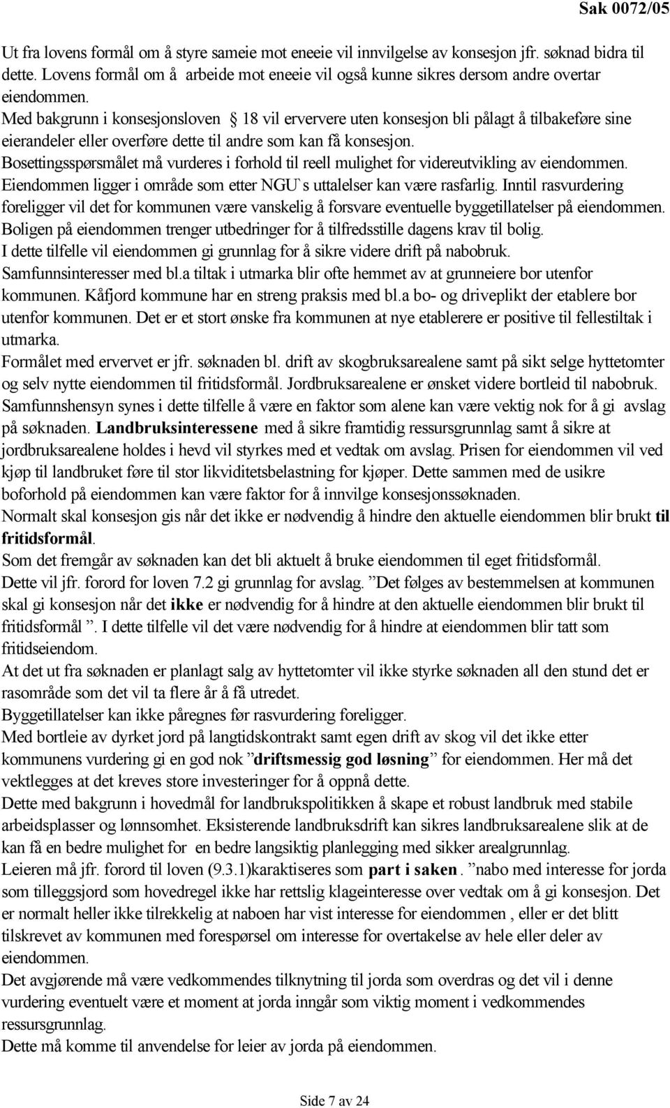 Med bakgrunn i konsesjonsloven 18 vil erververe uten konsesjon bli pålagt å tilbakeføre sine eierandeler eller overføre dette til andre som kan få konsesjon.