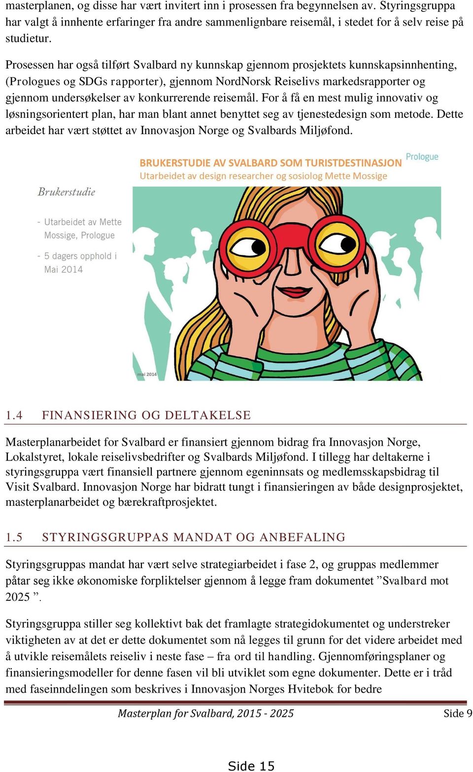 konkurrerende reisemål. For å få en mest mulig innovativ og løsningsorientert plan, har man blant annet benyttet seg av tjenestedesign som metode.