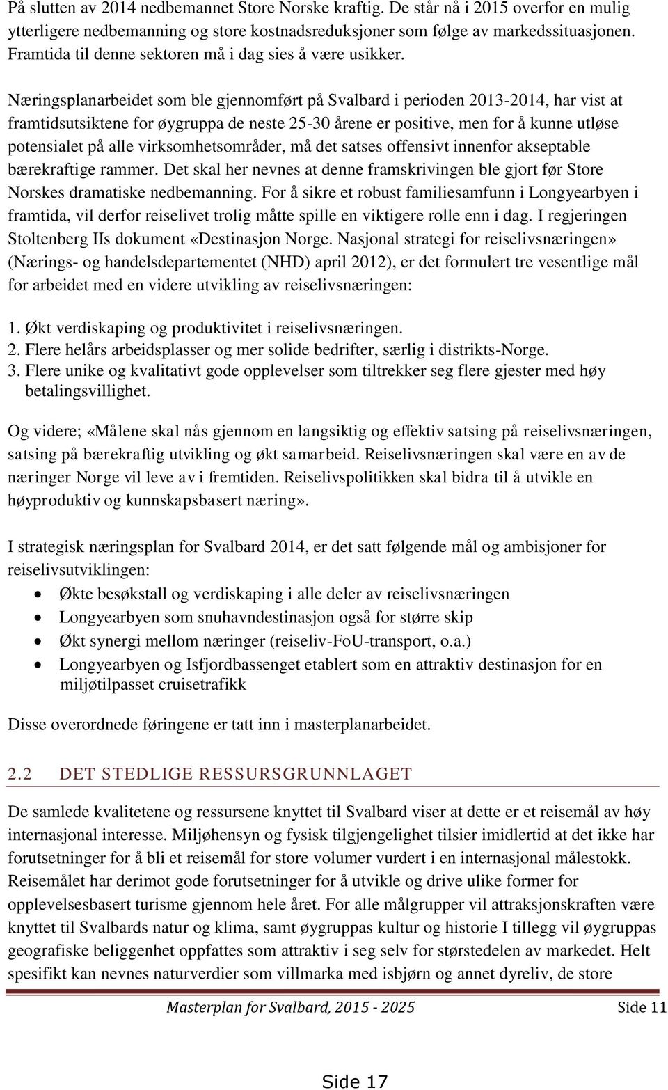 Næringsplanarbeidet som ble gjennomført på Svalbard i perioden 2013-2014, har vist at framtidsutsiktene for øygruppa de neste 25-30 årene er positive, men for å kunne utløse potensialet på alle