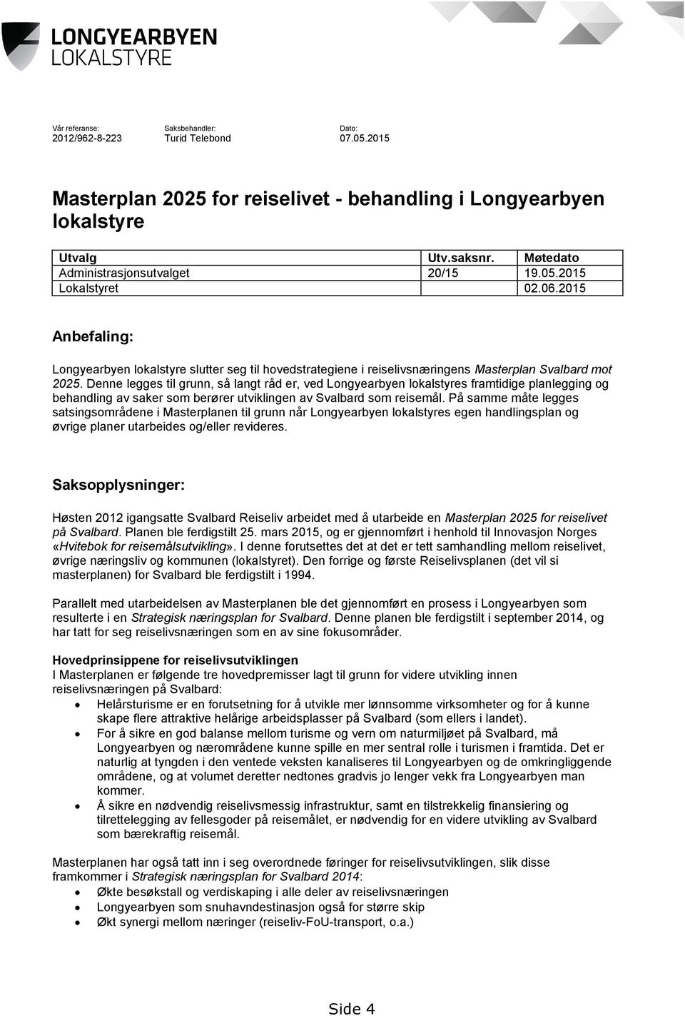 Denne legges til grunn, så langt råd er, ved Longyearbyen lokalstyres framtidige planlegging og behandling av saker som berører utviklingen av Svalbard som reisemål.