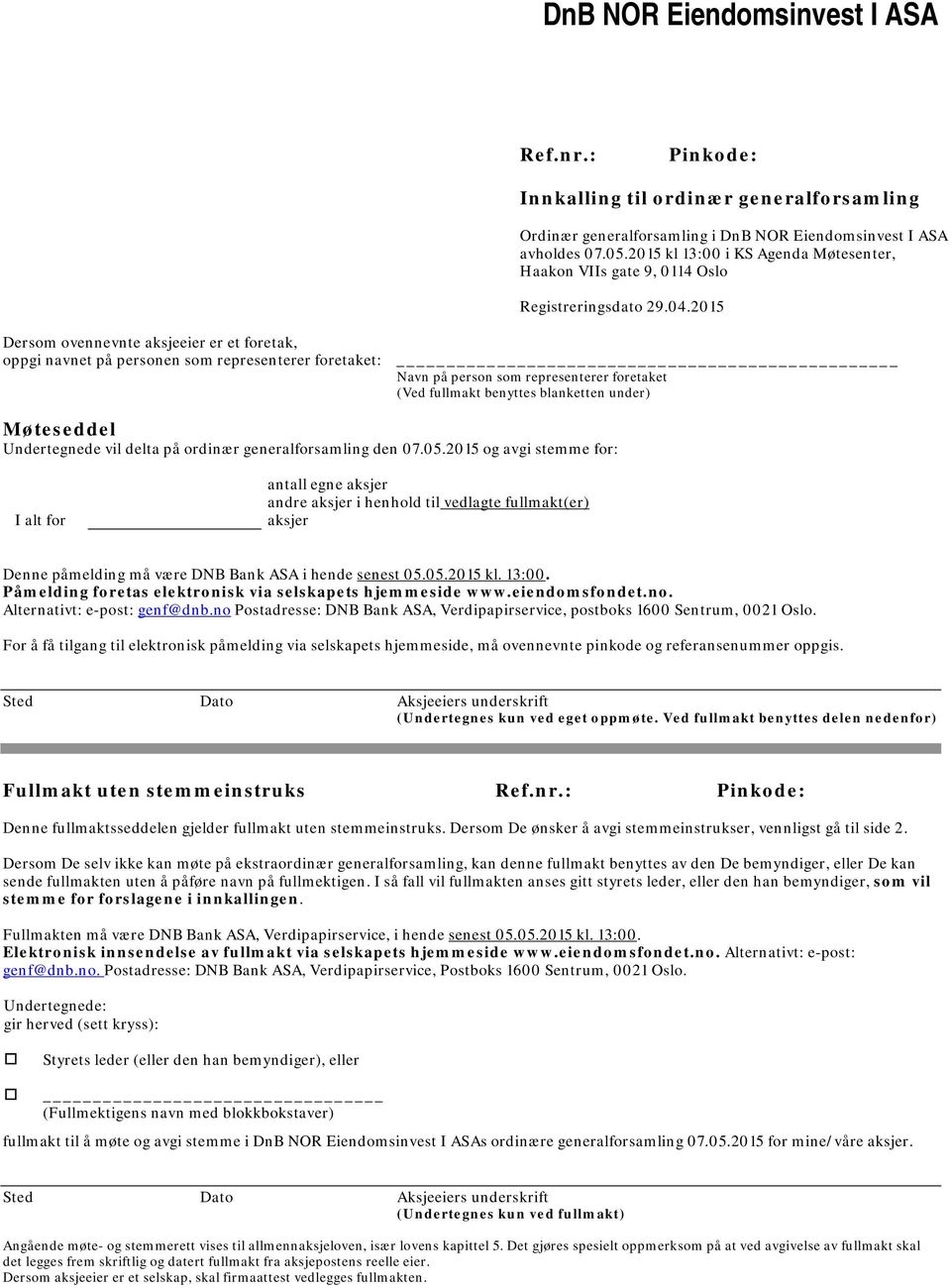 2015 Dersom ovennevnte aksjeeier er et foretak, oppgi navnet på personen som representerer foretaket: Navn på person som representerer foretaket (Ved fullmakt benyttes blanketten under) Møteseddel