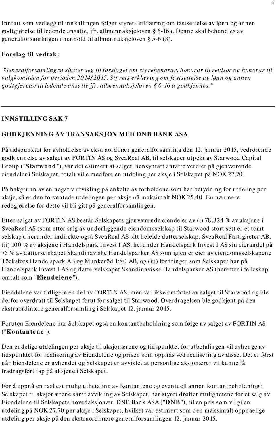 Forslag til vedtak: Generalforsamlingen slutter seg til forslaget om styrehonorar, honorar til revisor og honorar til valgkomitéen for perioden 2014/2015.