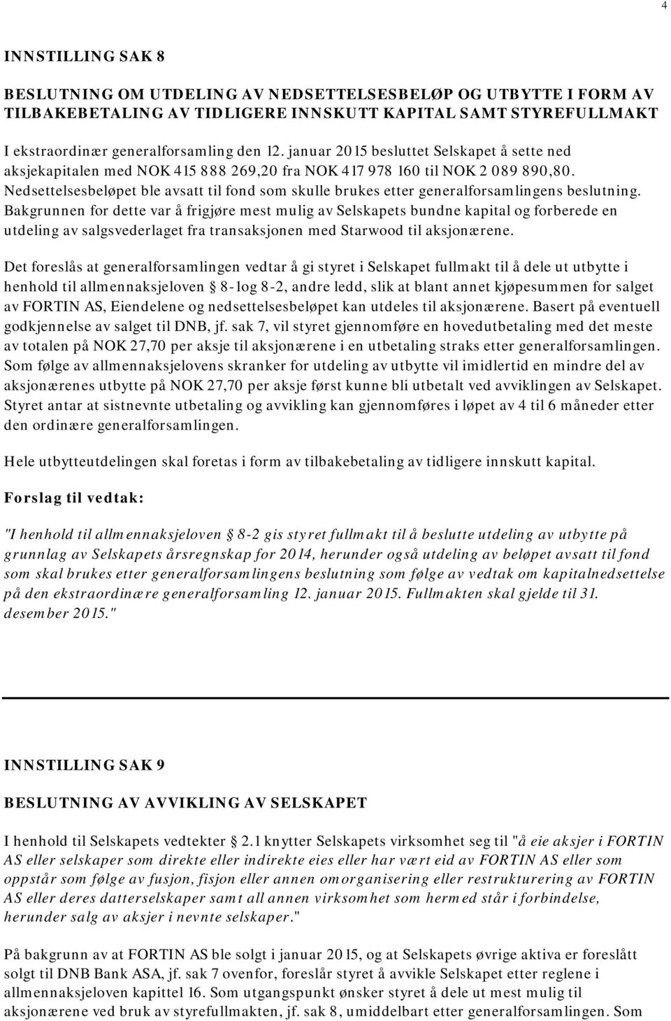 Nedsettelsesbeløpet ble avsatt til fond som skulle brukes etter generalforsamlingens beslutning.