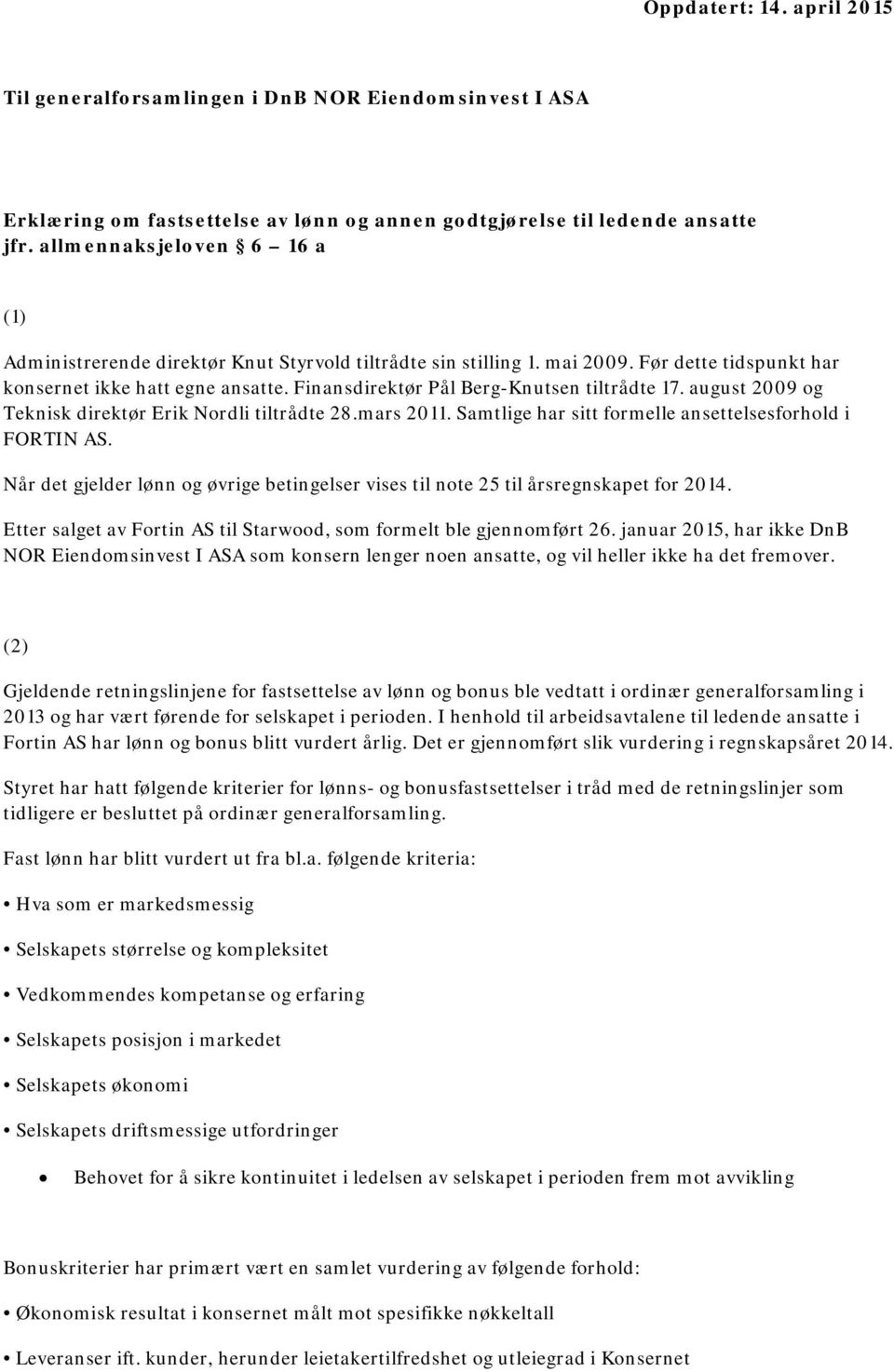 Finansdirektør Pål Berg-Knutsen tiltrådte 17. august 2009 og Teknisk direktør Erik Nordli tiltrådte 28.mars 2011. Samtlige har sitt formelle ansettelsesforhold i FORTIN AS.