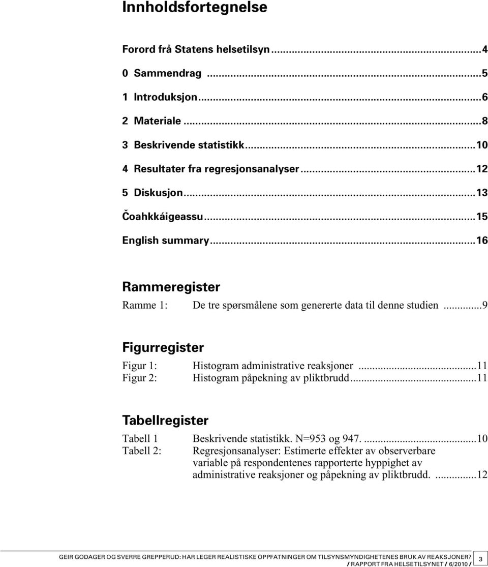 ..16 Rammeregister Ramme 1: De tre spørsmålene som genererte data til denne studien...9 Figurregister Figur 1: Histogram administrative reaksjoner.