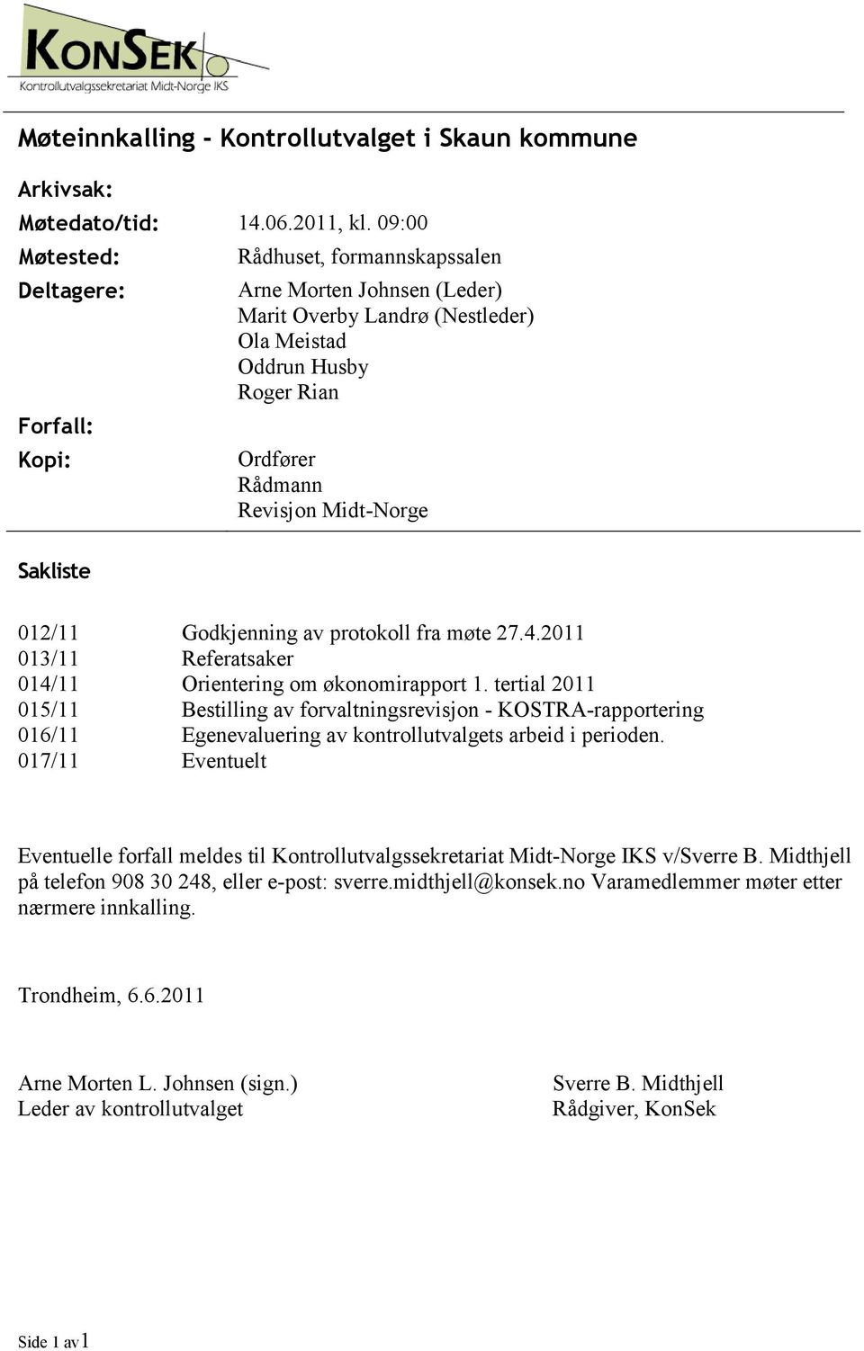 Midt-Norge Sakliste 012/11 013/11 014/11 015/11 016/11 017/11 Godkjenning av protokoll fra møte 27.4.2011 Referatsaker Orientering om økonomirapport 1.