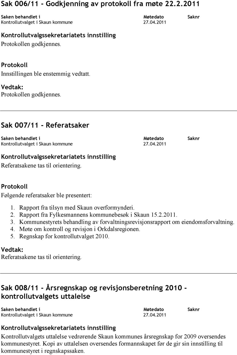 Sak 007/11 - Referatsaker Saken behandlet i Kontrollutvalget i Skaun kommune Kontrollutvalgssekretariatets innstilling Referatsakene tas til orientering.