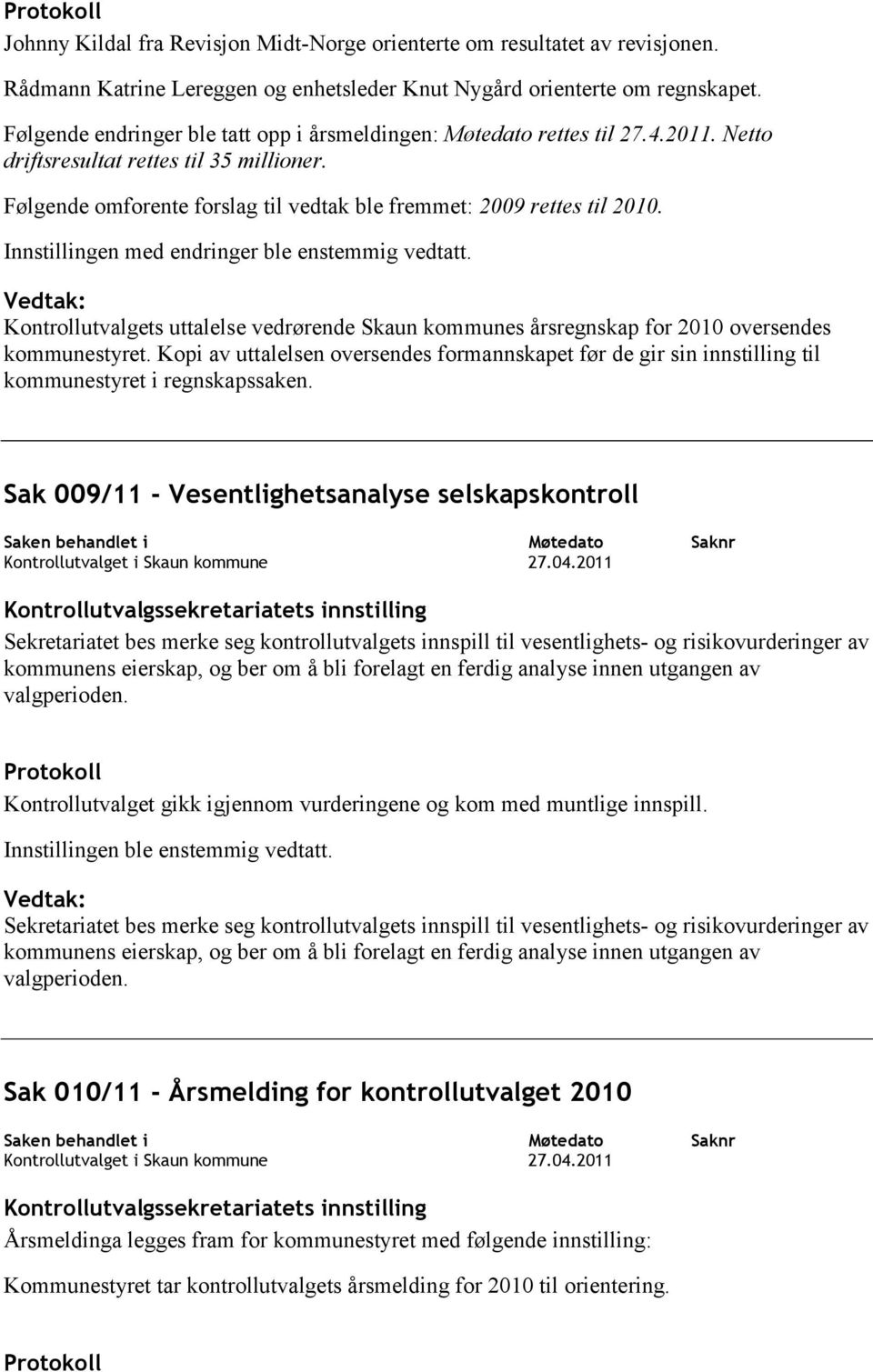 Innstillingen med endringer ble enstemmig vedtatt. Vedtak: Kontrollutvalgets uttalelse vedrørende Skaun kommunes årsregnskap for 2010 oversendes kommunestyret.