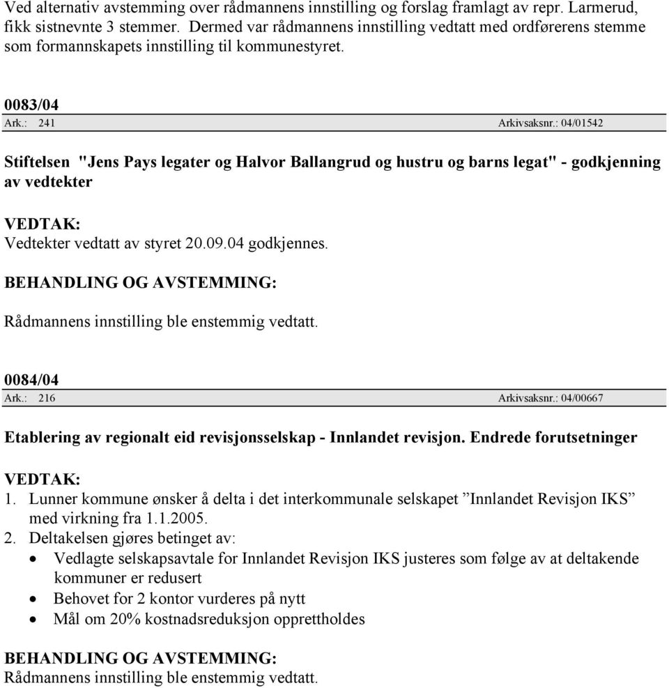 : 04/01542 Stiftelsen "Jens Pays legater og Halvor Ballangrud og hustru og barns legat" - godkjenning av vedtekter Vedtekter vedtatt av styret 20.09.04 godkjennes. 0084/04 Ark.: 216 Arkivsaksnr.