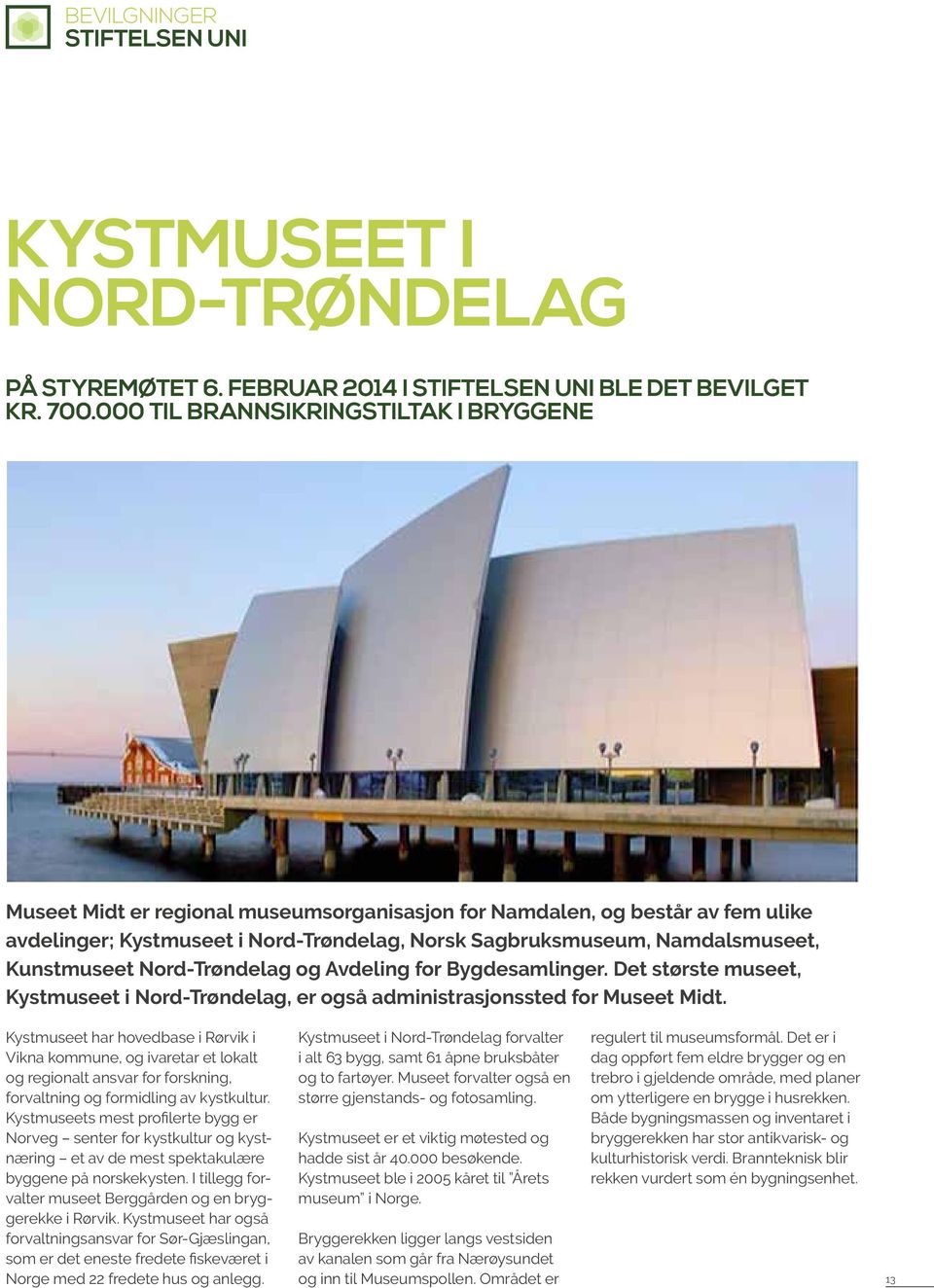 Kunstmuseet Nord-Trøndelag og Avdeling for Bygdesamlinger. Det største museet, Kystmuseet i Nord-Trøndelag, er også administrasjonssted for Museet Midt.