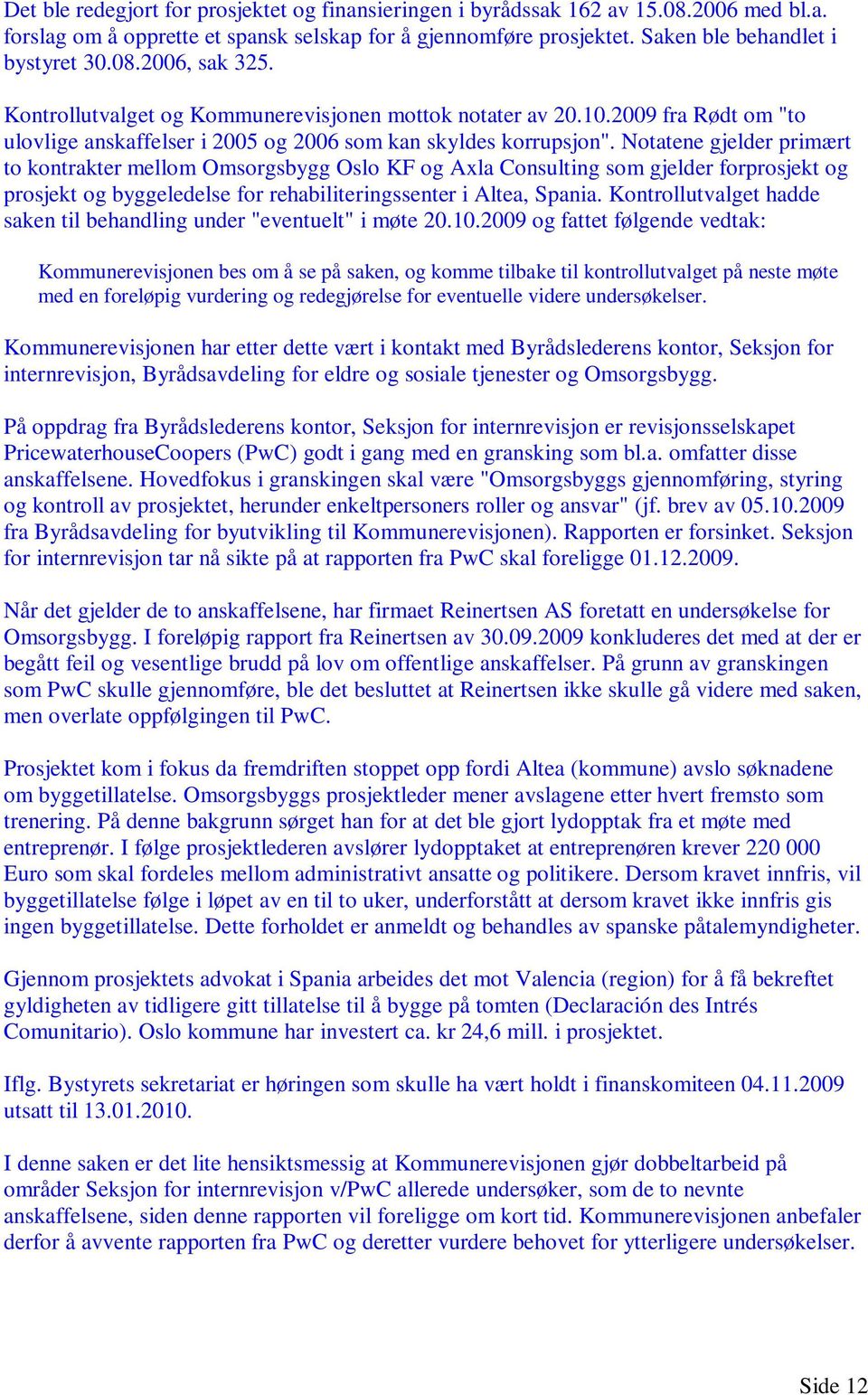 Notatene gjelder primært to kontrakter mellom Omsorgsbygg Oslo KF og Axla Consulting som gjelder forprosjekt og prosjekt og byggeledelse for rehabiliteringssenter i Altea, Spania.