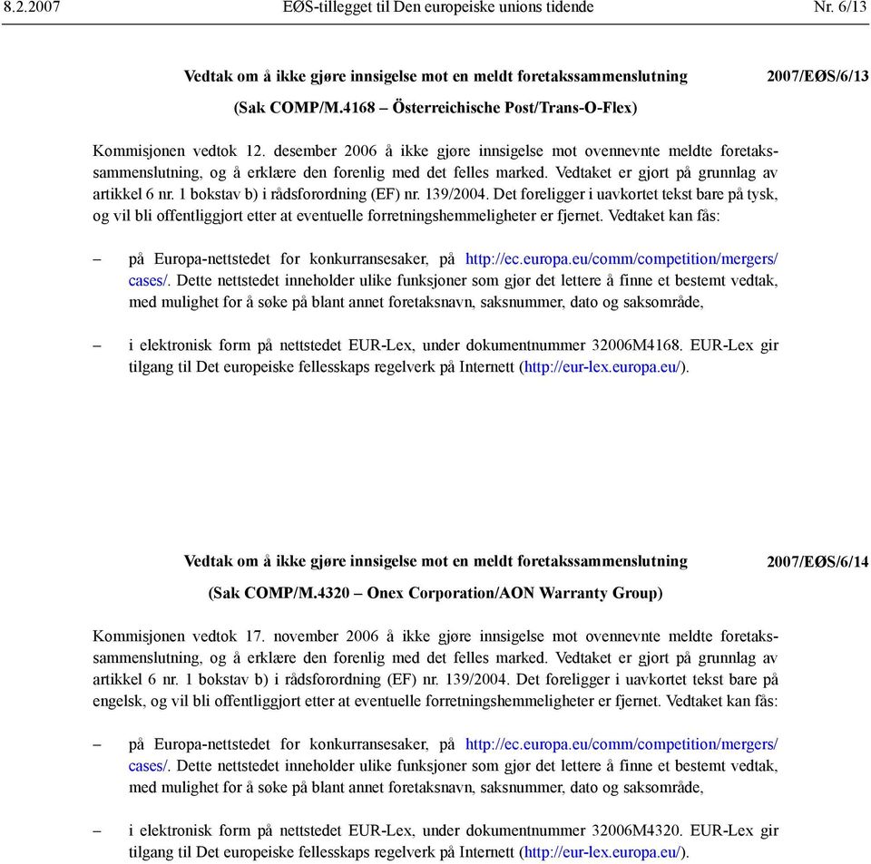 Vedtaket er gjort på grunnlag av artikkel 6 nr. 1 bokstav b) i rådsforordning (EF) nr. 139/2004.