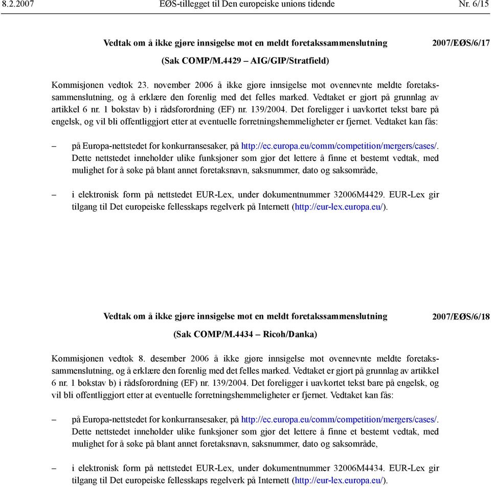 Vedtaket er gjort på grunnlag av artikkel 6 nr. 1 bokstav b) i rådsforordning (EF) nr. 139/2004.