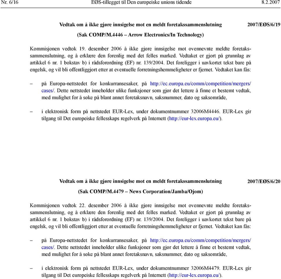 Vedtaket er gjort på grunnlag av artikkel 6 nr. 1 bokstav b) i rådsforordning (EF) nr. 139/2004.