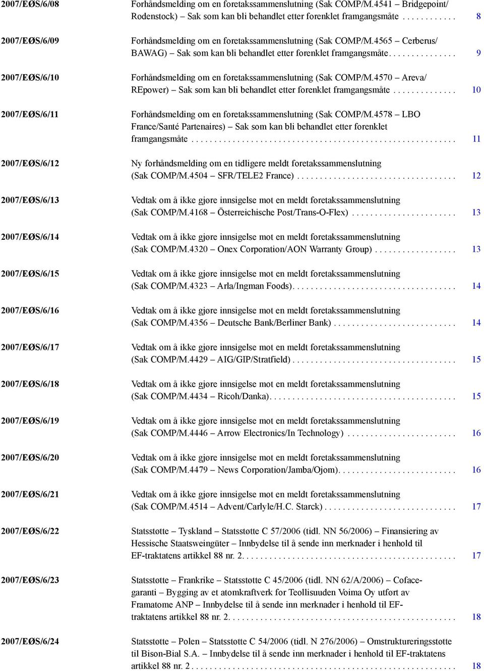 ........... 8 Forhåndsmelding om en foretakssammenslutning (Sak COMP/M.4565 Cerberus/ BAWAG) Sak som kan bli behandlet etter forenklet framgangsmåte.