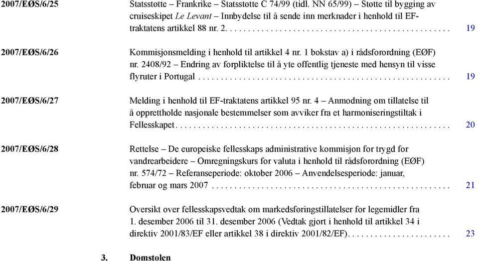 1 bokstav a) i rådsforordning (EØF) nr. 2408/92 Endring av forpliktelse til å yte offentlig tjeneste med hensyn til visse flyruter i Portugal........................................................ 19 Melding i henhold til EF-traktatens artikkel 95 nr.