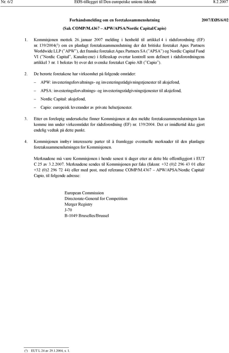 139/2004( 1 ) om en planlagt foretakssammenslutning der det britiske foretaket Apax Partners Worldwide LLP ( APW ), det franske foretaket Apax Partners SA ( APSA ) og Nordic Capital Fund VI ( Nordic