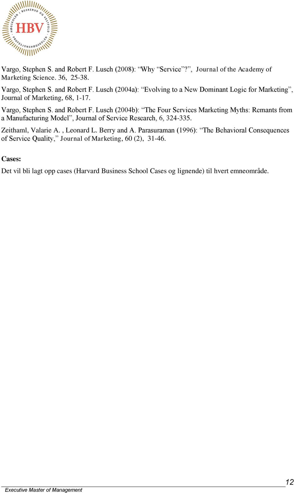 Zeithaml, Valarie A., Leonard L. Berry and A. Parasuraman (1996): The Behavioral Consequences of Service Quality, Journal of Marketing, 60 (2), 31-46.