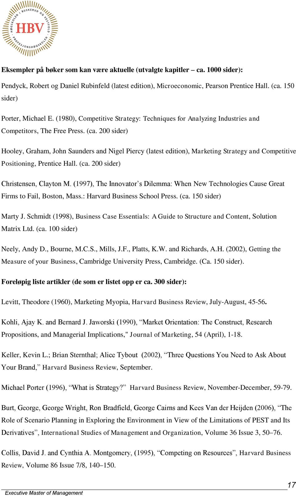 200 sider) Hooley, Graham, John Saunders and Nigel Piercy (latest edition), Marketing Strategy and Competitive Positioning, Prentice Hall. (ca. 200 sider) Christensen, Clayton M.