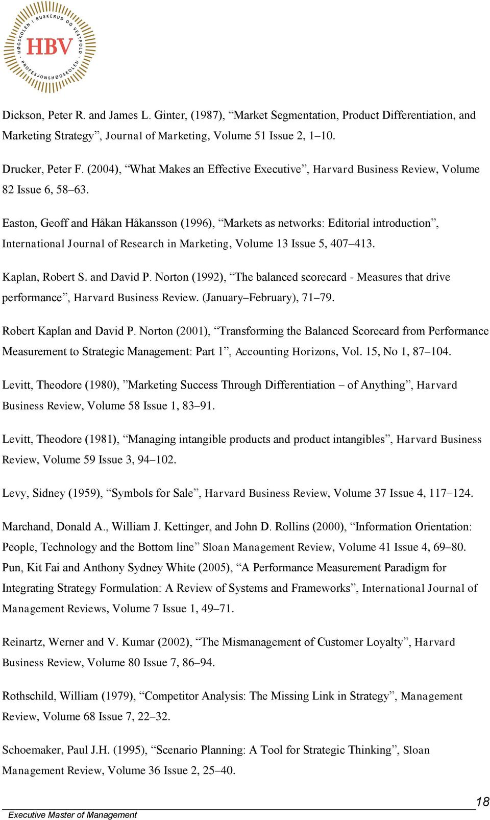 Easton, Geoff and Håkan Håkansson (1996), Markets as networks: Editorial introduction, International Journal of Research in Marketing, Volume 13 Issue 5, 407 413. Kaplan, Robert S. and David P.