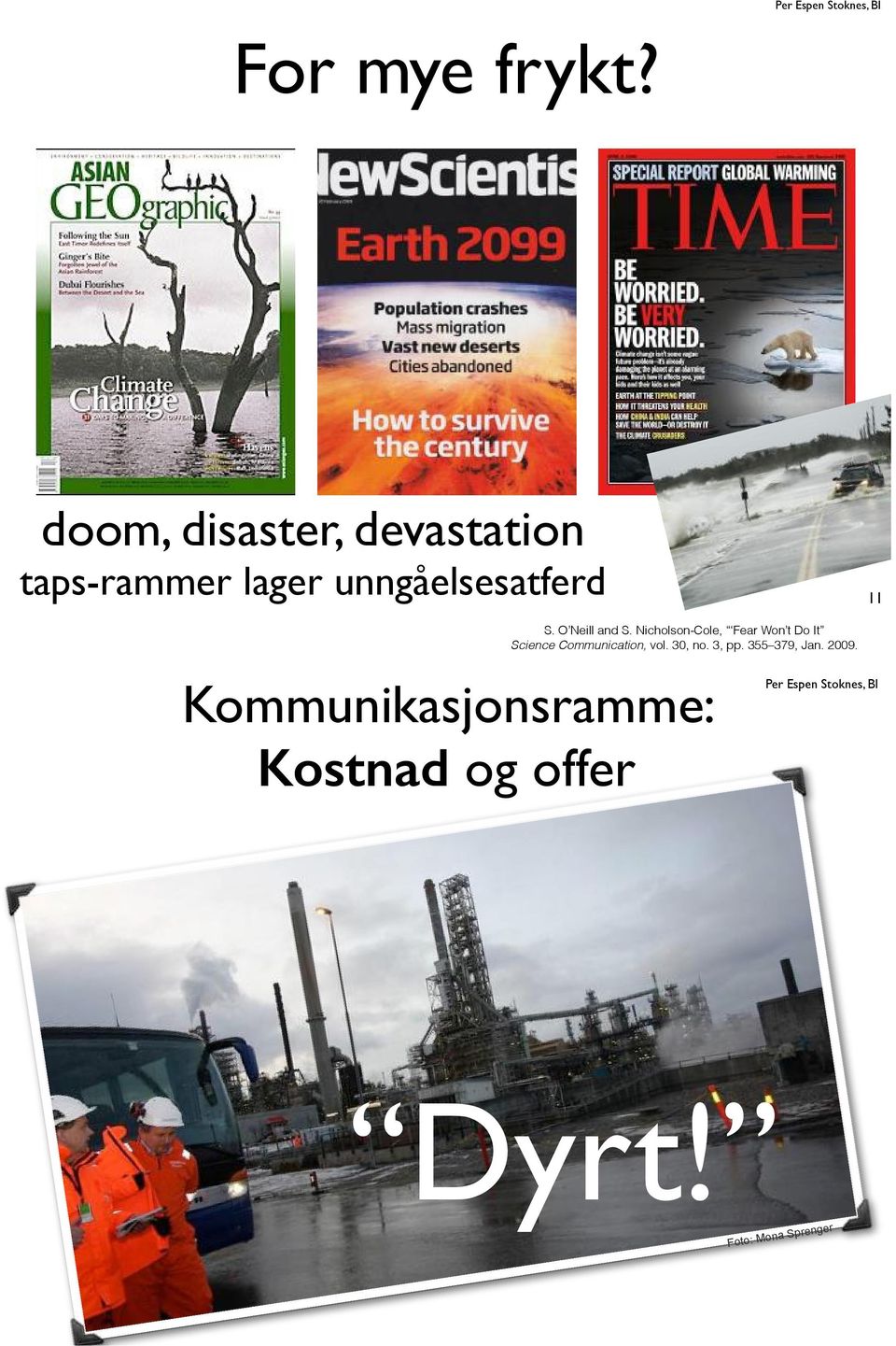 Kommunikasjonsramme: Kostnad og offer Offentlig klimakommunikasjon har fokusert mye på kostnader ved tiltak (ex